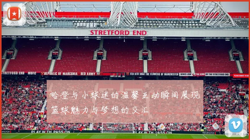 哈登与小球迷的温馨互动瞬间展现篮球魅力与梦想的交汇