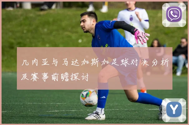几内亚与马达加斯加足球对决分析及赛事前瞻探讨