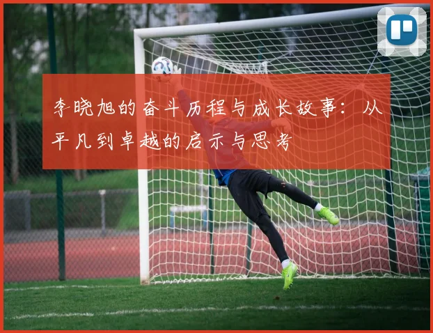 李晓旭的奋斗历程与成长故事：从平凡到卓越的启示与思考